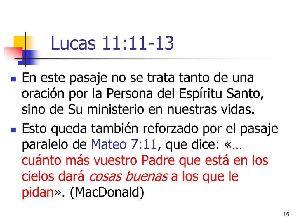 Lucas 11:11-13 En este pasaje no se trata tanto de una oración por la Persona del Espíritu Santo, sino de Su ministerio en nuestras vidas.