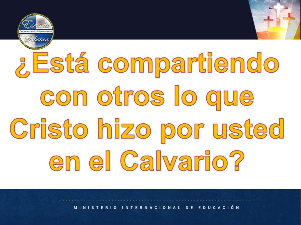 ¿Está compartiendo con otros lo que Cristo hizo por usted en el Calvario