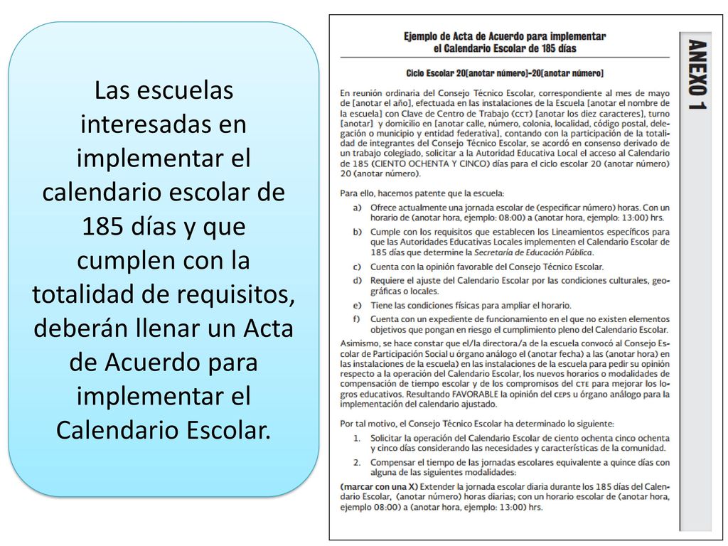 Las escuelas interesadas en implementar el calendario escolar de 185 días y que cumplen con la totalidad de requisitos, deberán llenar un Acta de Acuerdo para implementar el Calendario Escolar.