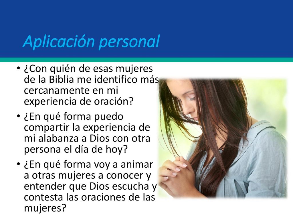 Aplicación personal ¿Con quién de esas mujeres de la Biblia me identifico más cercanamente en mi experiencia de oración