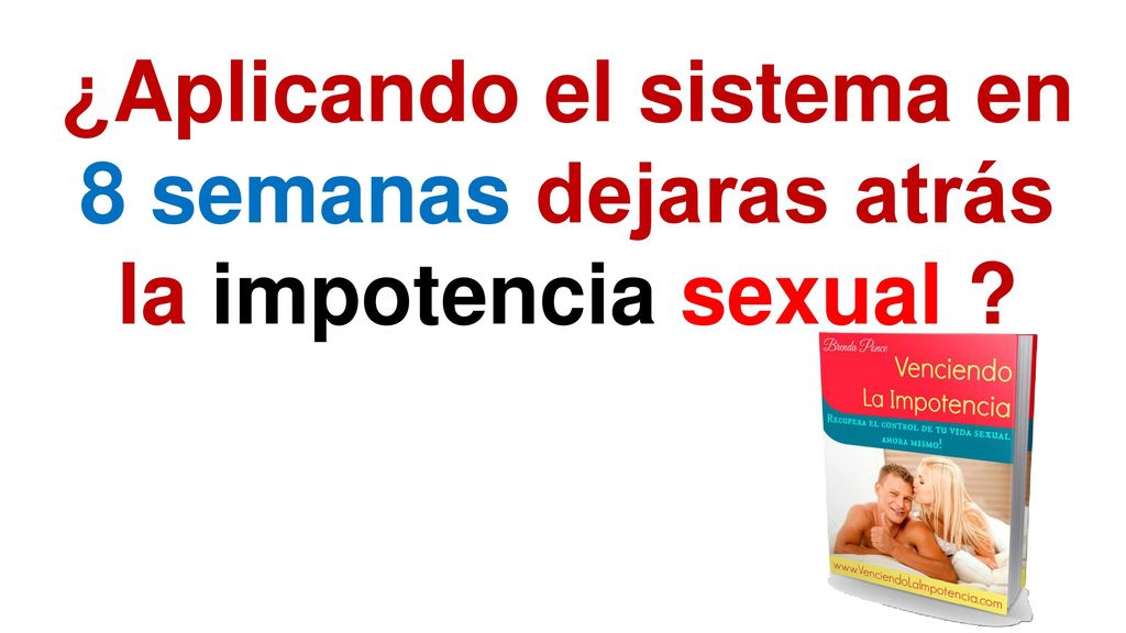 ¿Aplicando el sistema en 8 semanas dejaras atrás la impotencia sexual