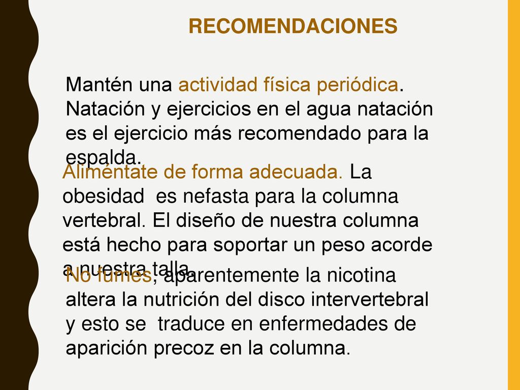 RECOMENDACIONES Mantén una actividad física periódica. Natación y ejercicios en el agua natación es el ejercicio más recomendado para la espalda.