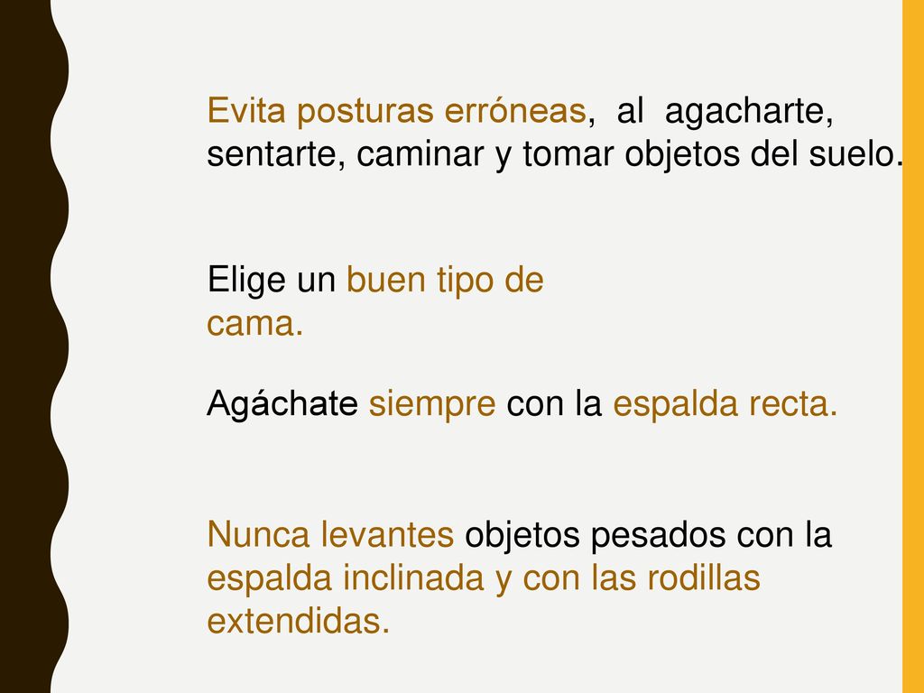 Evita posturas erróneas, al agacharte, sentarte, caminar y tomar objetos del suelo.