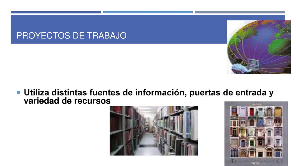 PROYECTOS DE TRABAJO Utiliza distintas fuentes de información, puertas de entrada y variedad de recursos.