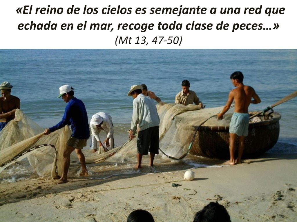«El reino de los cielos es semejante a una red que echada en el mar, recoge toda clase de peces…»