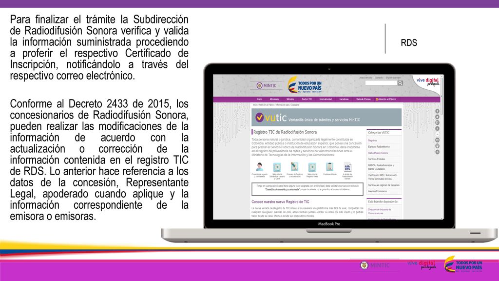 Para finalizar el trámite la Subdirección de Radiodifusión Sonora verifica y valida la información suministrada procediendo a proferir el respectivo Certificado de Inscripción, notificándolo a través del respectivo correo electrónico.