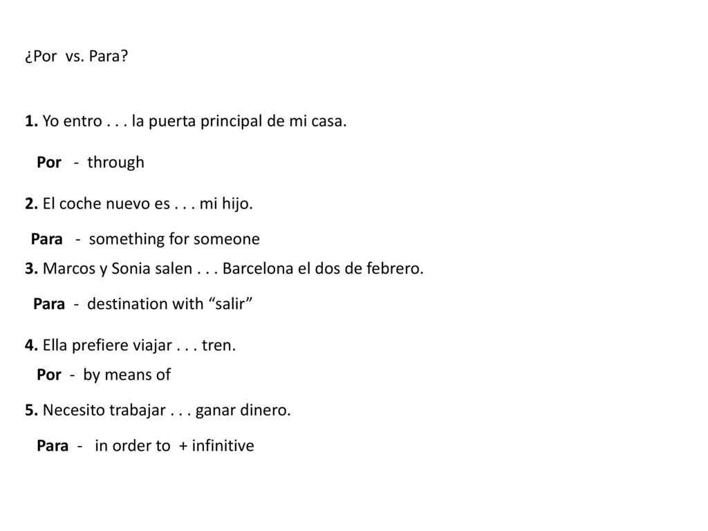 ¿Por vs. Para 1. Yo entro la puerta principal de mi casa. Por - through. 2. El coche nuevo es mi hijo.