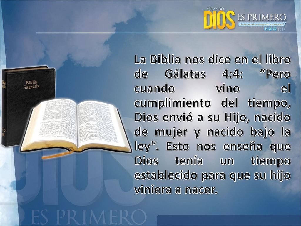 La Biblia nos dice en el libro de Gálatas 4:4: Pero cuando vino el cumplimiento del tiempo, Dios envió a su Hijo, nacido de mujer y nacido bajo la ley .