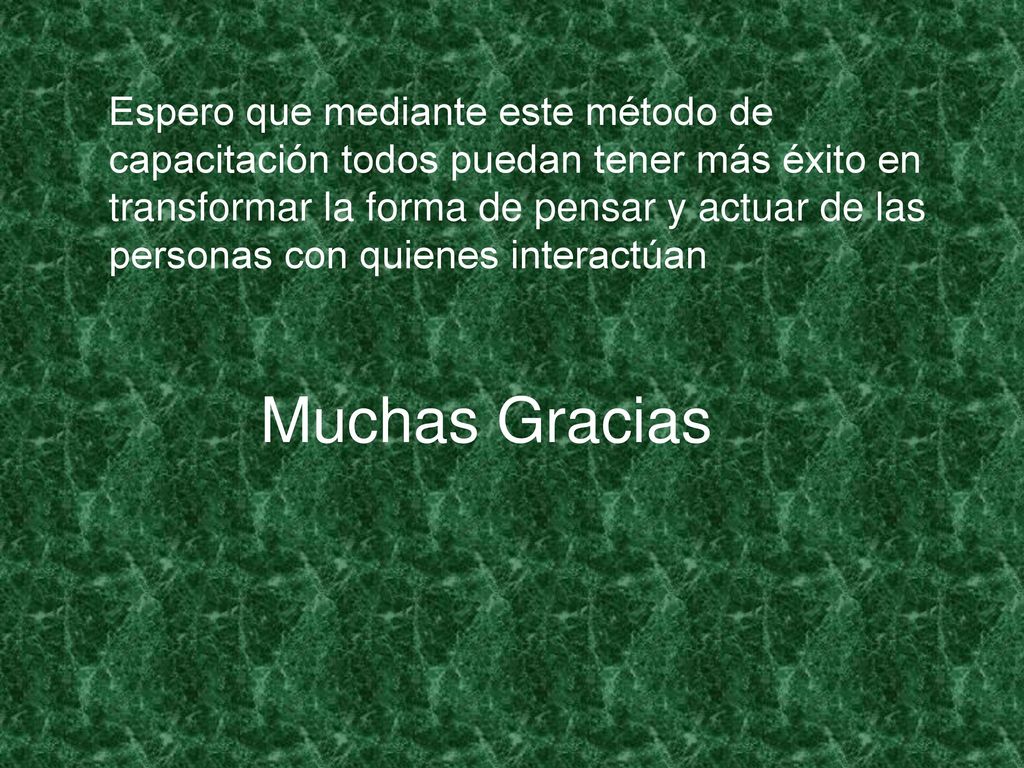 Espero que mediante este método de capacitación todos puedan tener más éxito en transformar la forma de pensar y actuar de las personas con quienes interactúan