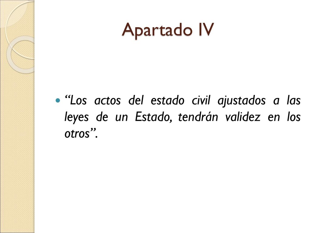 Apartado IV Los actos del estado civil ajustados a las leyes de un Estado, tendrán validez en los otros .