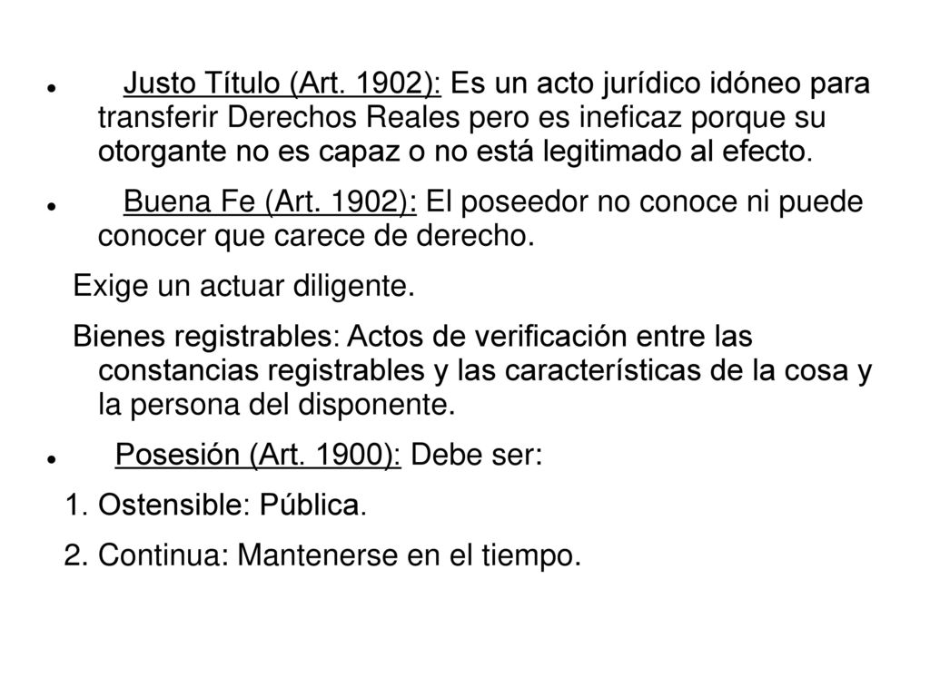Justo Título (Art. 1902): Es un acto jurídico idóneo para transferir Derechos Reales pero es ineficaz porque su otorgante no es capaz o no está legitimado al efecto.