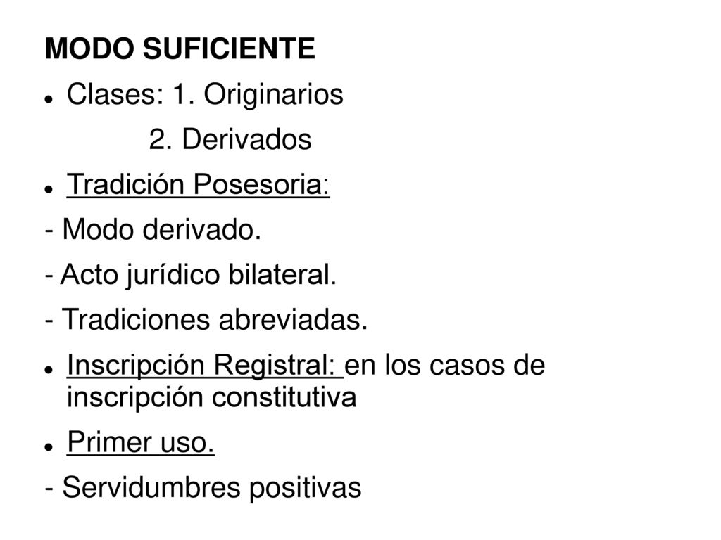 MODO SUFICIENTE Clases: 1. Originarios. 2. Derivados. Tradición Posesoria: - Modo derivado. - Acto jurídico bilateral.