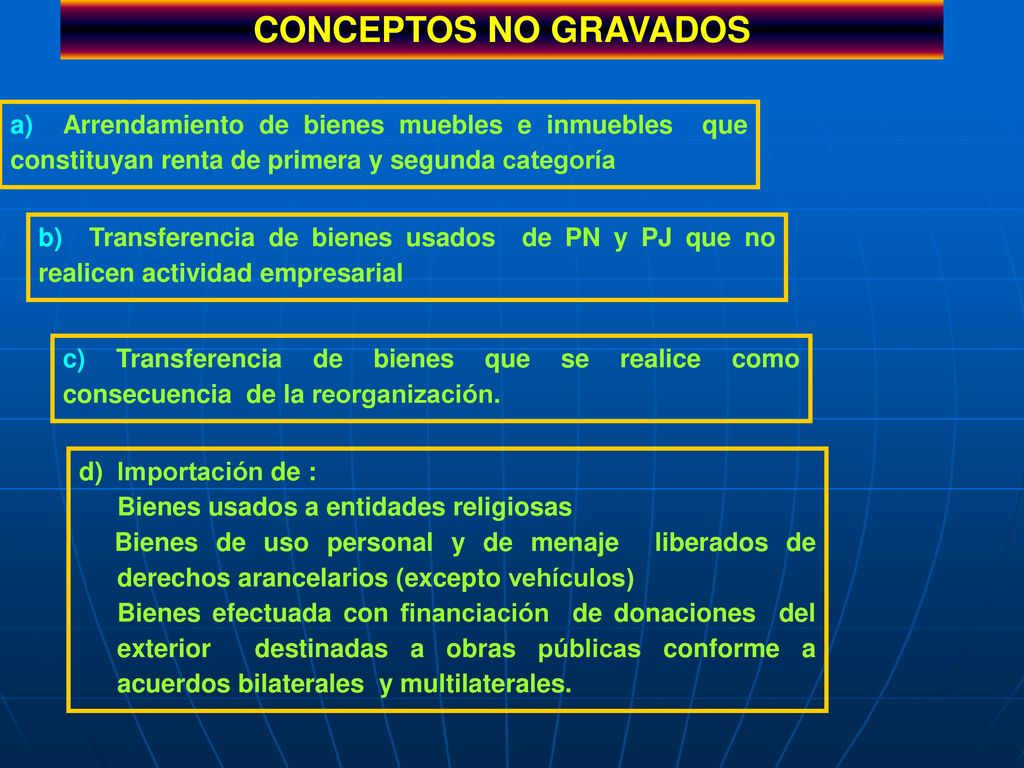 CONCEPTOS NO GRAVADOS a) Arrendamiento de bienes muebles e inmuebles que constituyan renta de primera y segunda categoría.