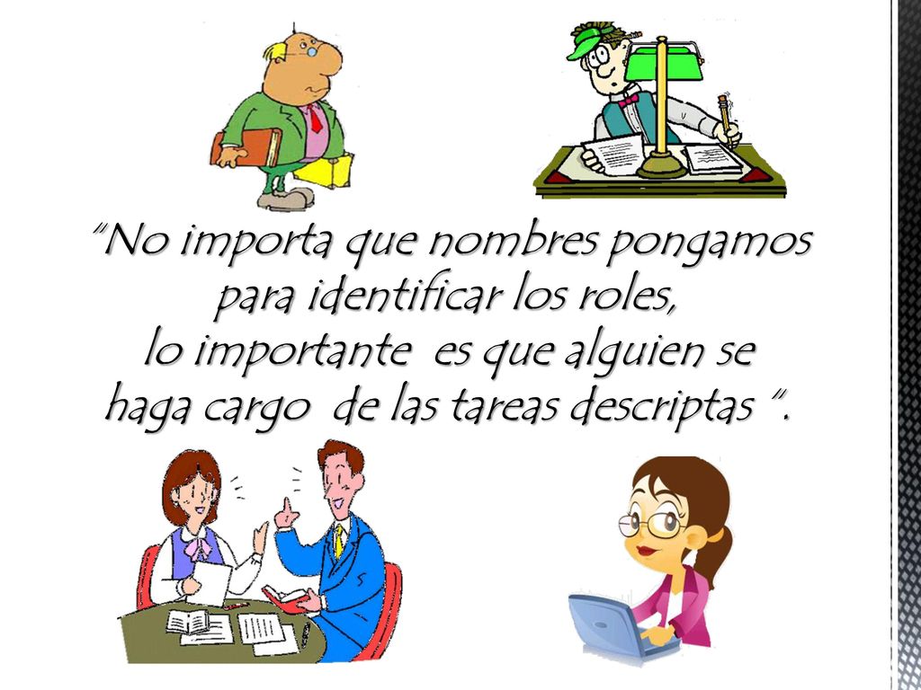 No importa que nombres pongamos para identificar los roles, lo importante es que alguien se haga cargo de las tareas descriptas .