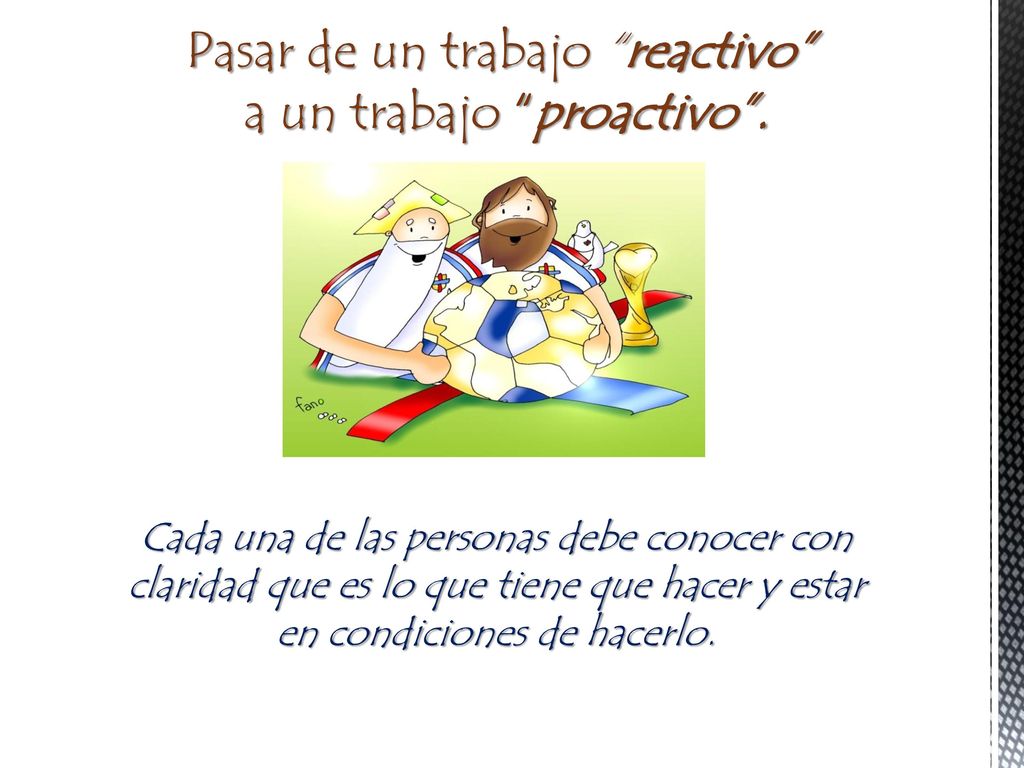 Pasar de un trabajo reactivo a un trabajo proactivo .