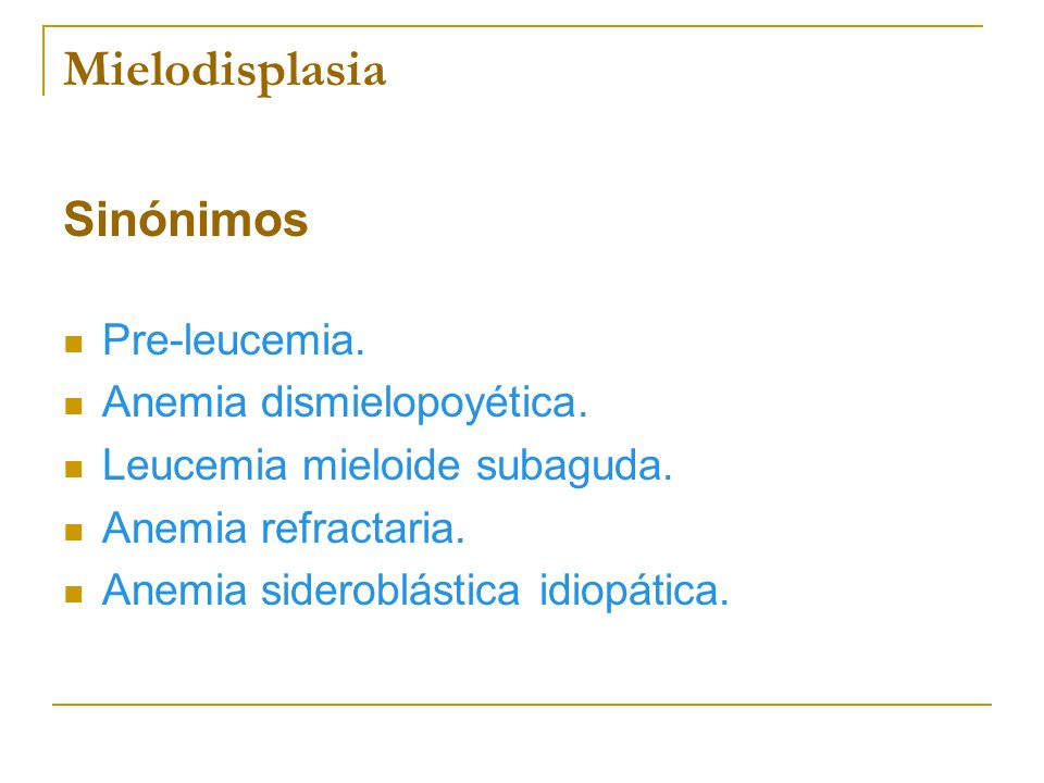 Mielodisplasia Sinónimos Pre-leucemia. Anemia dismielopoyética.