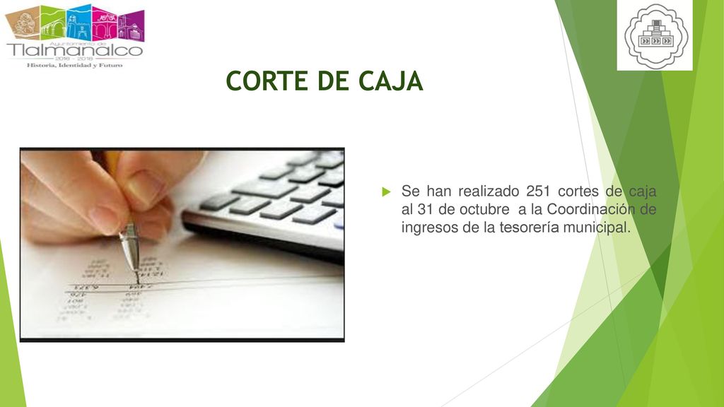 CORTE DE CAJA Se han realizado 251 cortes de caja al 31 de octubre a la Coordinación de ingresos de la tesorería municipal.