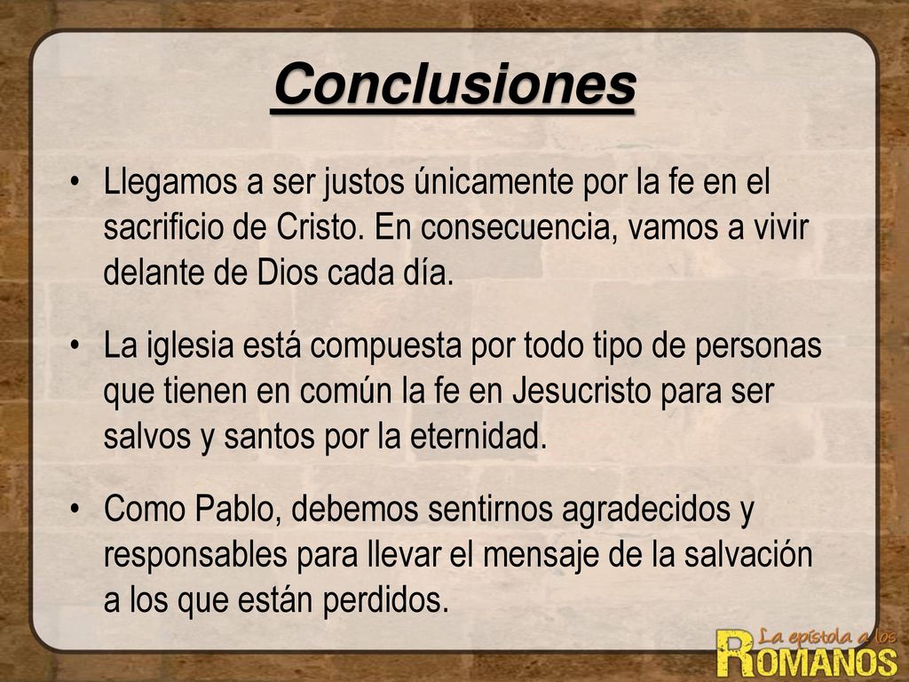 Conclusiones Llegamos a ser justos únicamente por la fe en el sacrificio de Cristo. En consecuencia, vamos a vivir delante de Dios cada día.