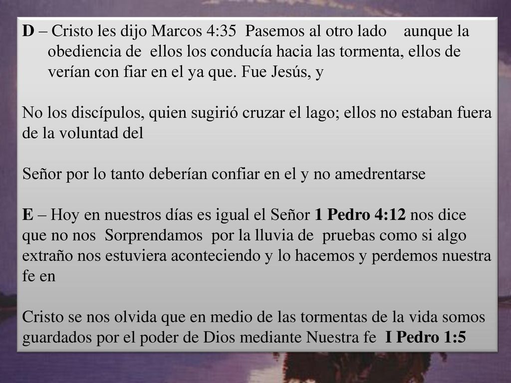 D – Cristo les dijo Marcos 4:35 Pasemos al otro lado aunque la