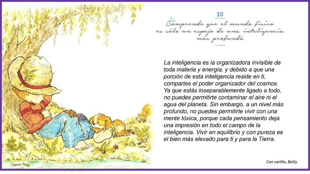 La inteligencia es la organizadora invisible de toda materia y energía, y debido a que una porción de esta inteligencia reside en ti, compartes el poder organizador del cosmos. Ya que estás inseparablemente ligado a todo, no puedes permitirte contaminar el aire ni el agua del planeta. Sin embargo, a un nivel más profundo, no puedes permitirte vivir con una mente tóxica, porque cada pensamiento deja una impresión en todo el campo de la inteligencia. Vivir en equilibrio y con pureza es el bien más elevado para ti y para la Tierra.