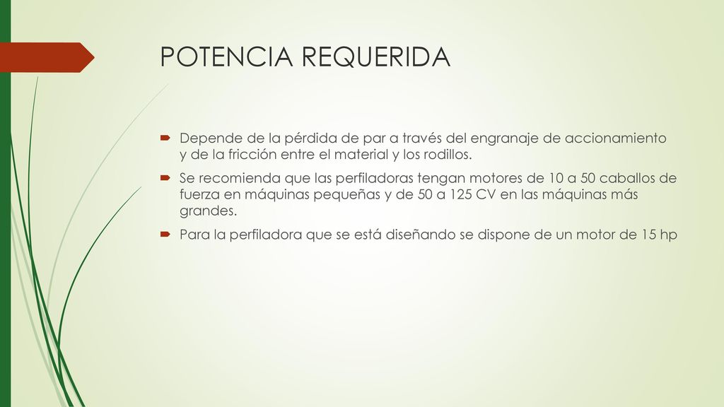 POTENCIA REQUERIDA Depende de la pérdida de par a través del engranaje de accionamiento y de la fricción entre el material y los rodillos.