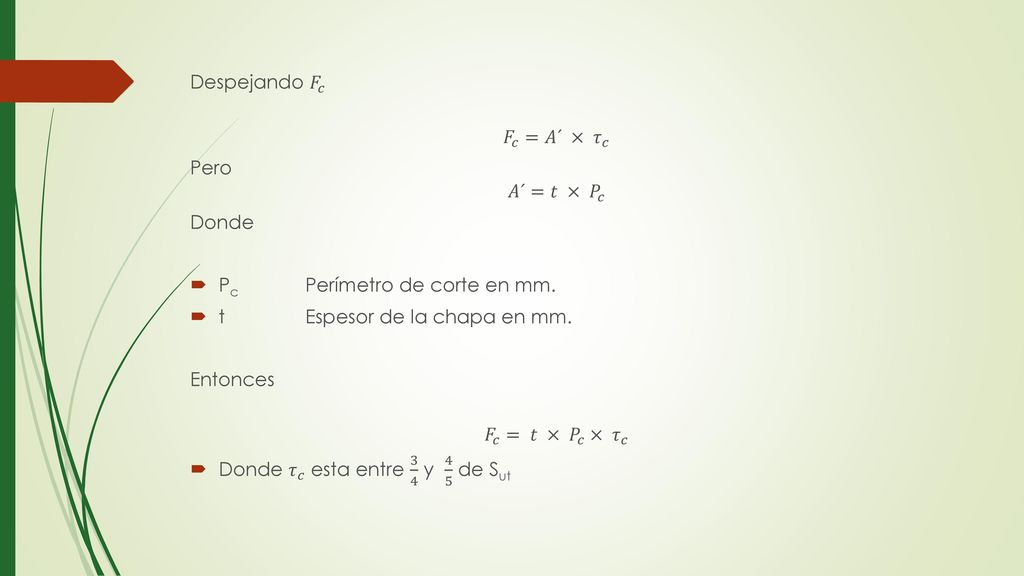 Despejando 𝐹 𝑐 𝐹 𝑐 =𝐴´ × 𝜏 𝑐. Pero. 𝐴´=𝑡 × 𝑃 𝑐. Donde. Pc Perímetro de corte en mm. t Espesor de la chapa en mm.
