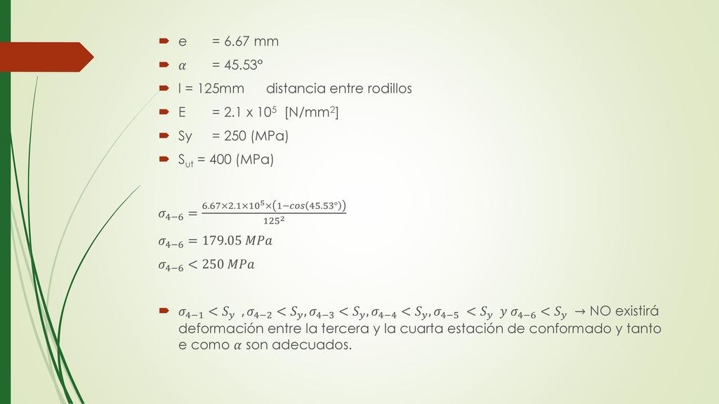 e = 6.67 mm 𝛼 = 45.53° l = 125mm distancia entre rodillos. E = 2.1 x 105 ­ [N/mm2] Sy = 250 (MPa)