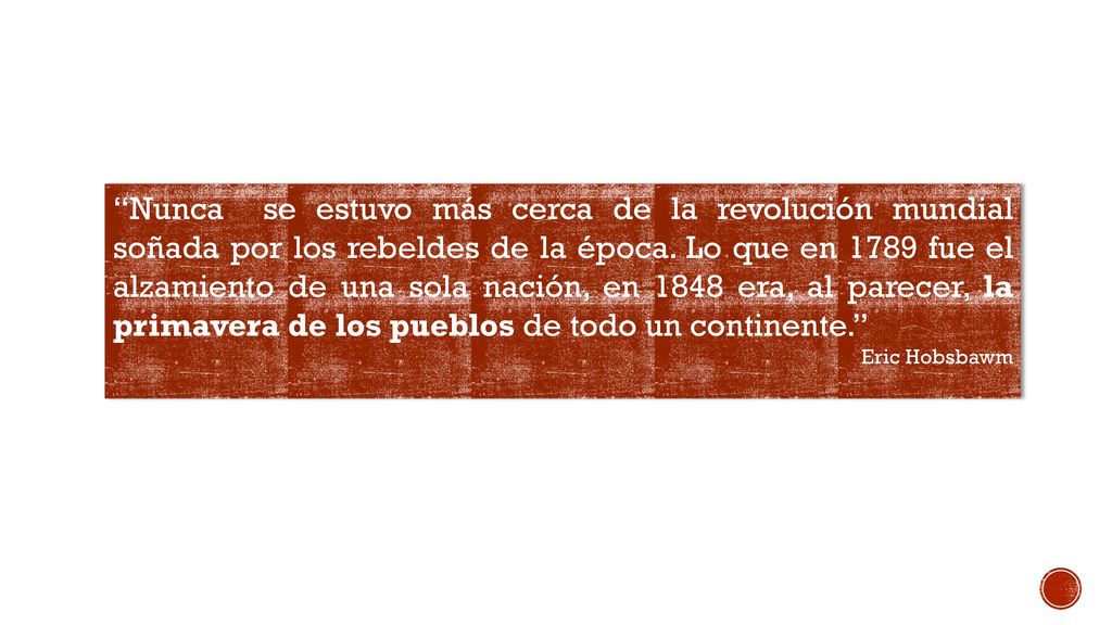 Nunca se estuvo más cerca de la revolución mundial soñada por los rebeldes de la época. Lo que en 1789 fue el alzamiento de una sola nación, en 1848 era, al parecer, la primavera de los pueblos de todo un continente.