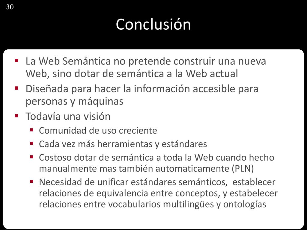 Conclusión 30. La Web Semántica no pretende construir una nueva Web, sino dotar de semántica a la Web actual.