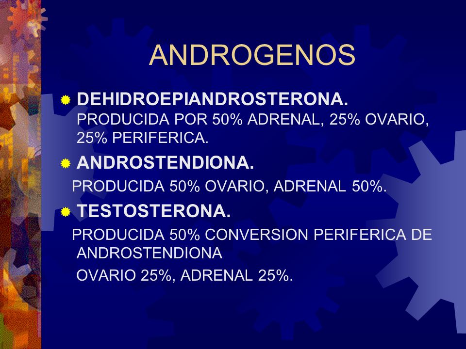ANDROGENOS DEHIDROEPIANDROSTERONA. PRODUCIDA POR 50% ADRENAL, 25% OVARIO, 25% PERIFERICA. ANDROSTENDIONA.