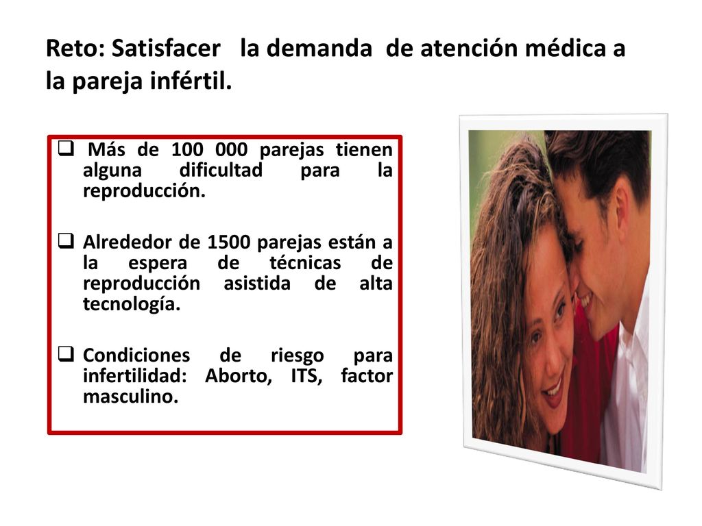 Reto: Satisfacer la demanda de atención médica a la pareja infértil.