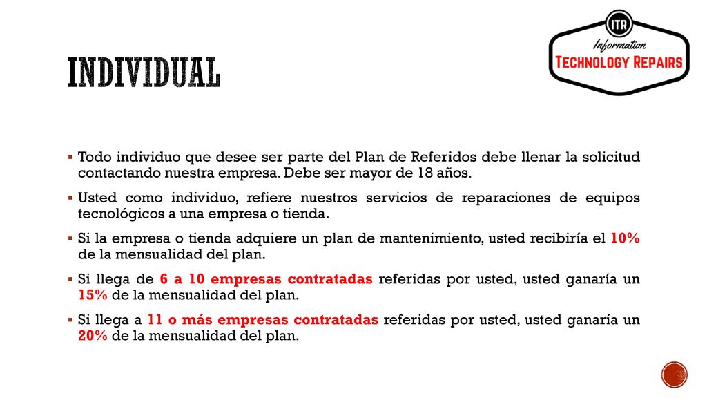 individuAL Todo individuo que desee ser parte del Plan de Referidos debe llenar la solicitud contactando nuestra empresa. Debe ser mayor de 18 años.