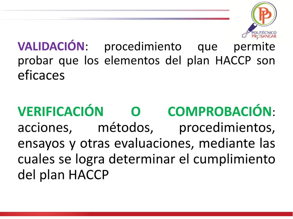 VALIDACIÓN: procedimiento que permite probar que los elementos del plan HACCP son eficaces