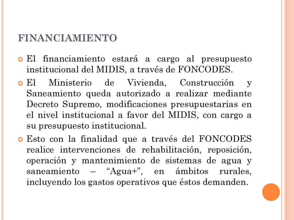 financiamiento El financiamiento estará a cargo al presupuesto institucional del MIDIS, a través de FONCODES.
