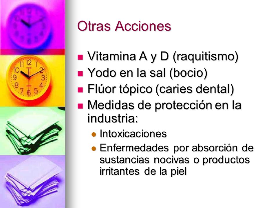 Otras Acciones Vitamina A y D (raquitismo) Yodo en la sal (bocio)