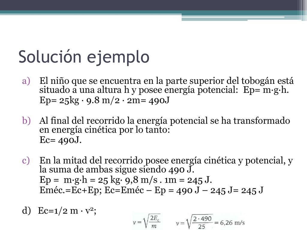 Solución ejemplo El niño que se encuentra en la parte superior del tobogán está situado a una altura h y posee energía potencial: Ep= m·g·h.