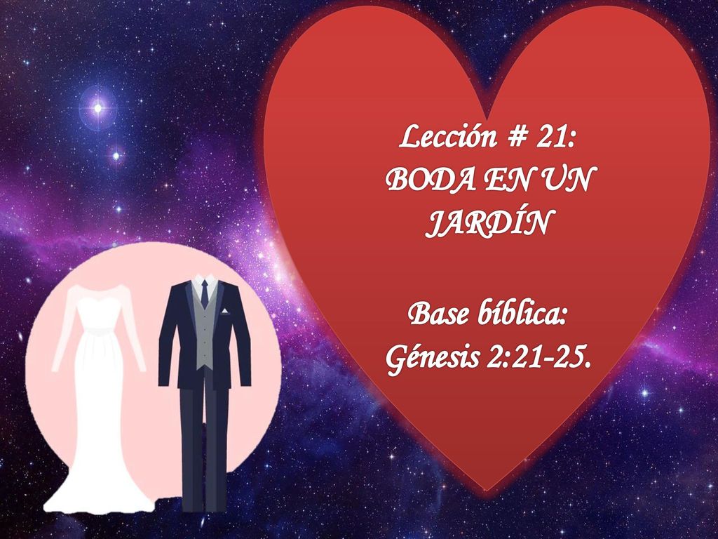 Lección # 21: BODA EN UN JARDÍN Base bíblica: Génesis 2:21-25.