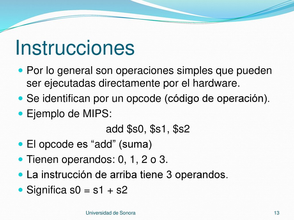 Instrucciones Por lo general son operaciones simples que pueden ser ejecutadas directamente por el hardware.
