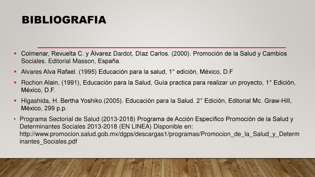 BIBLIOGRAFIA Colmenar, Revuelta C. y Álvarez Dardot, Díaz Carlos. (2000). Promoción de la Salud y Cambios Sociales. Editorial Masson, España.