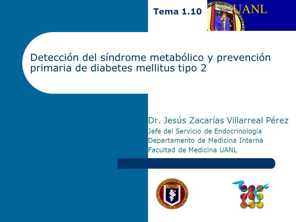 Tema 1.10 Detección del síndrome metabólico y prevención primaria de diabetes mellitus tipo 2. Dr. Jesús Zacarías Villarreal Pérez.