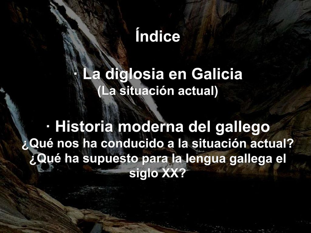 Índice · La diglosia en Galicia (La situación actual) · Historia moderna del gallego ¿Qué nos ha conducido a la situación actual.