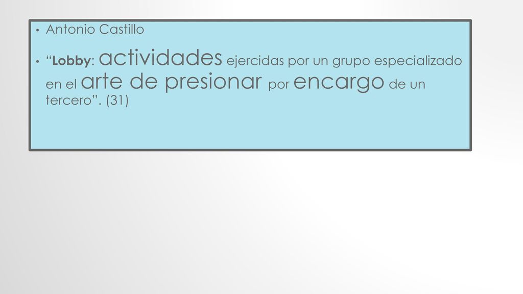 Antonio Castillo Lobby: actividades ejercidas por un grupo especializado en el arte de presionar por encargo de un tercero .