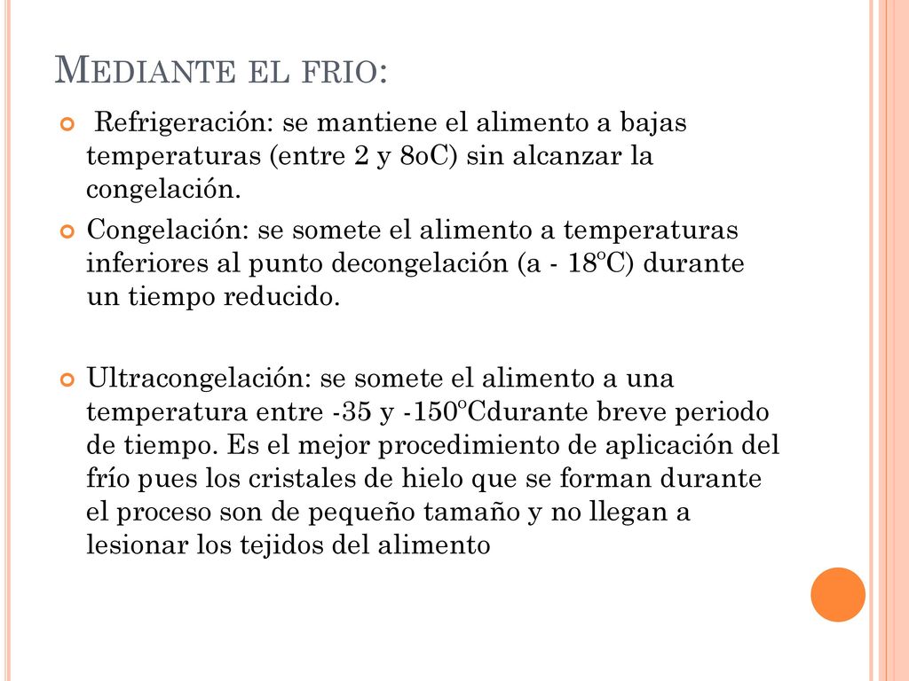 Mediante el frio: Refrigeración: se mantiene el alimento a bajas temperaturas (entre 2 y 8oC) sin alcanzar la congelación.