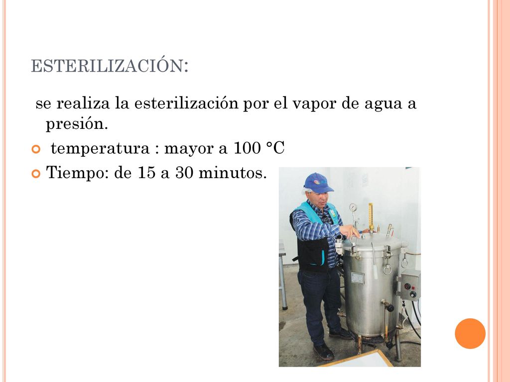 esterilización: se realiza la esterilización por el vapor de agua a presión. temperatura : mayor a 100 °C.