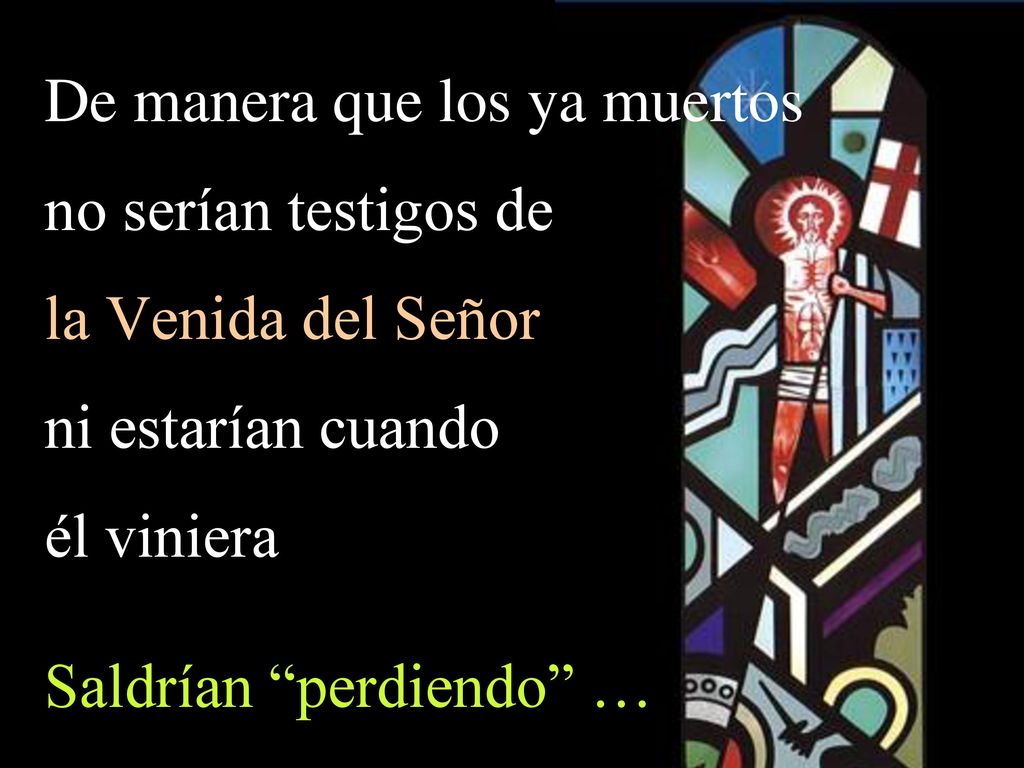 De manera que los ya muertos no serían testigos de la Venida del Señor