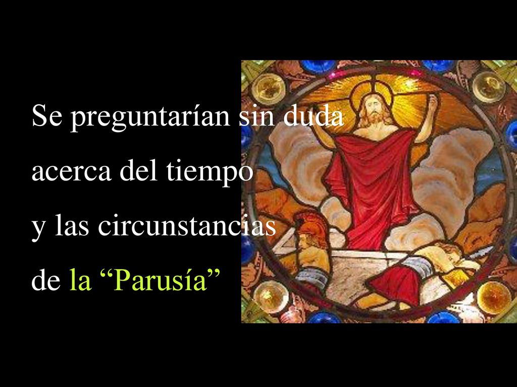 Se preguntarían sin duda acerca del tiempo y las circunstancias