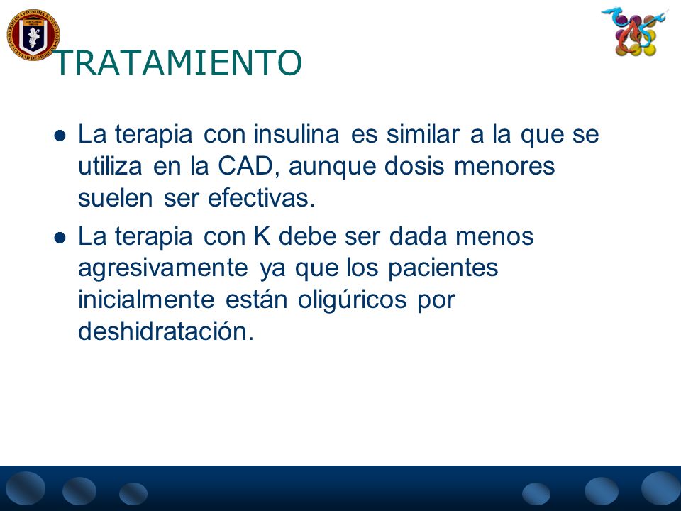 TRATAMIENTO La terapia con insulina es similar a la que se utiliza en la CAD, aunque dosis menores suelen ser efectivas.