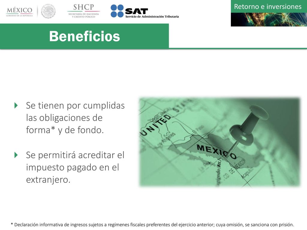 Beneficios Se tienen por cumplidas las obligaciones de forma* y de fondo. Se permitirá acreditar el impuesto pagado en el extranjero.