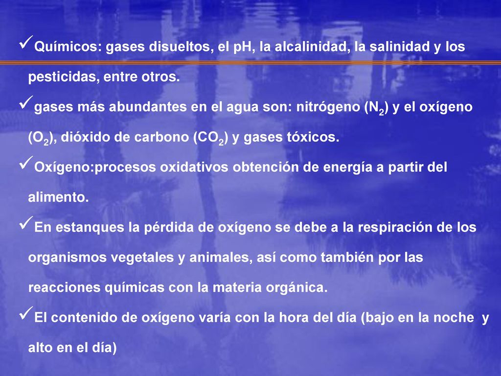 Químicos: gases disueltos, el pH, la alcalinidad, la salinidad y los pesticidas, entre otros.