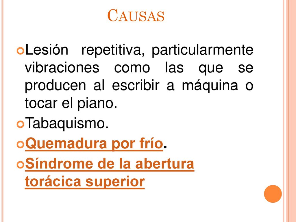 Causas Lesión repetitiva, particularmente vibraciones como las que se producen al escribir a máquina o tocar el piano.